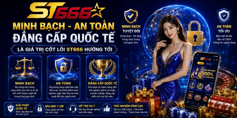 Cam kết chất lượng từ ST666 với định hướng minh bạch, an toàn 
